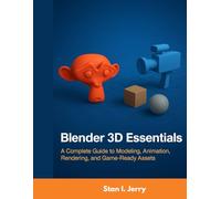 Blender 3D Essentials: A Complete Guide to Modeling, Animation, Rendering, and Game-Ready Assets
