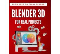 Blender 3D for Real Projects : From Idea to Final Render
