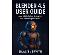 Blender 4.5 user guide: Learn 3D Modeling, Animation, and Rendering Like a Pro