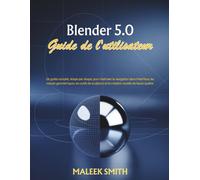 Blender 5.0 Guide de l'utilisateur: Un guide complet, étape par étape, pour maîtriser la navigation dans l'interface, les nœuds géométriques, les outils de sculpture et la création visuelle de haute q