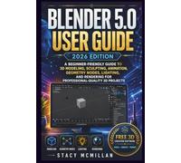 BLENDER 5.0 USER GUIDE - 2026 EDITION: A Beginner-Friendly Guide to 3D Modeling, Sculpting, Animation, Geometry Nodes, Lighting, and Rendering for Professional-Quality 3D Projects
