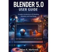 Blender 5.0 User Guide: A modern introduction to 3D modelling, Animation, and Visual Design