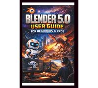 Blender 5.0 User Guide For Beginners And Pro: Step-by-step guide to unlocking advanced geometry handling,rendering cycles X optimisation and streamlined workflow enhancement for stunning 3D creations