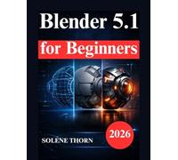 Blender 5.1 for Beginners: Practical Manual to 3D Modeling, Lighting, Materials, and Animation