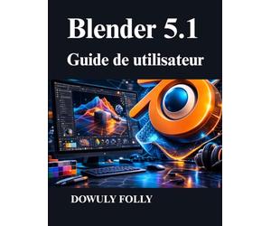 Blender 5.1 Guide de utilisateur: Maîtriser la modélisation 3D, la conception procédurale et le rendu
