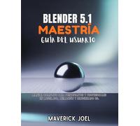 Blender 5.1 Maestría Guía del usuario: Manual completo para principiantes y profesionales en modelado, animación y renderizado 3D.