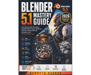 Blender 5.1 Mastery Guide: Learn Step-by-Step 3D Creation by Building Real Projects, Mastering Interface, Lighting, Materials, Animation, and a Perpetual Motion Loop