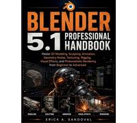 Blender 5.1 Professional Handbook: Master 3D Modeling, Sculpting, Animation, Geometry Nodes, Texturing, Rigging, Visual Effects, and Photorealistic Rendering from Beginner to Advanced