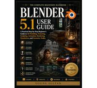 Blender 5.1 User Guide: A Practical Step-by-Step Beginner's Guide to 3D Modeling, Texturing, Sculpting, Animation, Rendering, Simulations, and Geometry Nodes