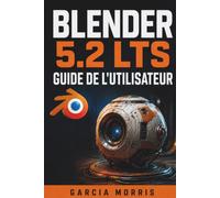 BLENDER 5.2 LTS GUIDE DE L'UTILISATEUR: Créer des projets 3D professionnels avec modélisation, sculpture, matériaux, rendu, animation, rigging, nœuds géométriques et workflows modernes Blender