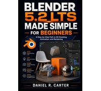 BLENDER 5.2 LTS MADE SIMPLE FOR BEGINNERS: A Step-by-Step Path to 3D Modeling, Animation, and Rendering