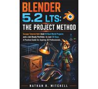Blender 5.2 LTS: The Project Method: Escape Tutorial Hell. Build 10 Real-World Projects and a Job-Ready Portfolio-in Just 30 Days. A Practical Guide for Aspiring 3D Professionals.