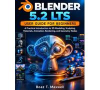 Blender 5.2 LTS User Guide for Beginners: A Practical Introduction to 3D Modeling, Sculpting, Materials, Animation, Rendering, and Geometry Nodes