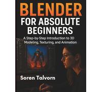 Blender for Absolute Beginners: A Step-by-Step Introduction to 3D Modeling, Texturing, and Animation