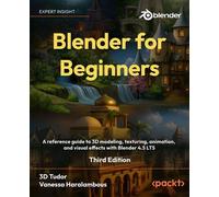 Blender for Beginners A reference guide to 3D modeling, texturing, animation, and visual effects with Blender 4.5 LTS - Vanessa Haralambous - Packt Publishing - ebook (ePub) - Livre