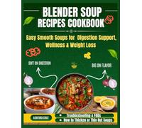 BLENDER SOUP RECIPES COOKBOOK: Easy Smooth Soups for Digestion Support, Wellness & Weight Loss
