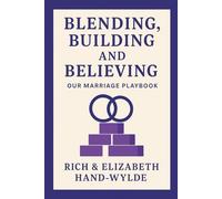 Blending, Building, and Believing: Our Marriage Playbook: Real Strategies, Honest Stories, and Lasting Love from 26 Years Together - Includes a ... to Strengthen and Guide Your Marriage