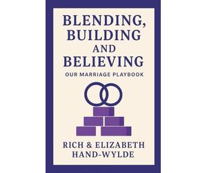 Blending, Building, and Believing: Our Marriage Playbook: Real Strategies, Honest Stories, and Lasting Love from 26 Years Together - Includes a ... to Strengthen and Guide Your Marriage