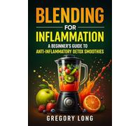 Blending For Inflammation: A Beginner's Guide To Anti-Inflammatory Detox Smoothies