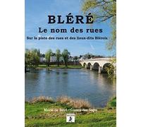 Bléré, le nom des rues: Sur la piste des rues et des lieux-dits Blérois