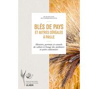 Blés De Pays Et Autres Céréales À Paille - Histoire, Portraits Et Conseils De Culture À L'usage Des Jardiniers Et Petits Cultivateurs