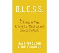 Bless 5 Everyday Ways to Love Your Neighbor and Change the World by Dave Ferguson & Jon Ferguson Dave Ferguson Jon Ferguson (Auteur)