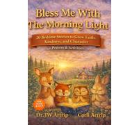 Bless Me With The Morning Light: Bedtime Stories for Girls and Boys: 5-minute Parables, Prayers, Reflections, Scriptures, and Gentle Life Lessons, Ages 2-7
