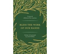 Bless the Work of Our Hands: Prayers and reflections for creatives