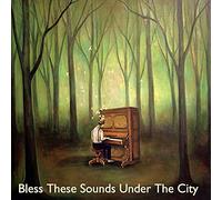 Bless These Sounds Under the City - Bless These Sounds Under The City