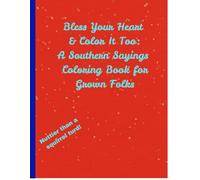 Bless Your Heart & Color It, Too Coloring Book: Hilarious Southern Sayings Adult Coloring Book