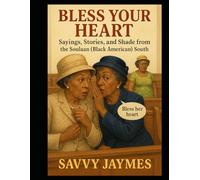 Bless Your Heart: Sayings, Stories, and Shade from the Soulaan (Black American) South