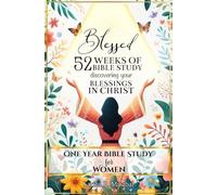 BLESSED: 52 Weeks of Bible Study Discovering Your Blessings in Christ: One Year Bible Study for Women.