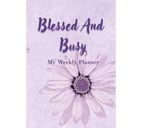Blessed and Busy My Weekly Planner: Hardcover Journal with 136 Coloured Pages for Organizing, Planning, and Creative Reflection