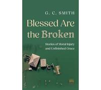 Blessed Are the Broken: Stories of Moral Injury and Unfinished Grace