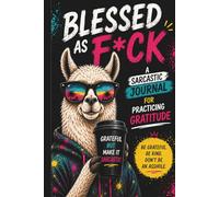 Blessed As F*ck: A Sarcastic Journal for Practicing Gratitude with an Attitude