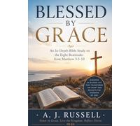 Blessed by Grace: An In-Depth Bible Study of the Eight Beatitudes to Discover Grace, Spiritual Transformation, and Kingdom Living