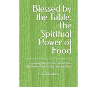 Blessed by the Table: The Spiritual Power of Food: Exploring the Divine Connection Between Food, Faith, and Healing
