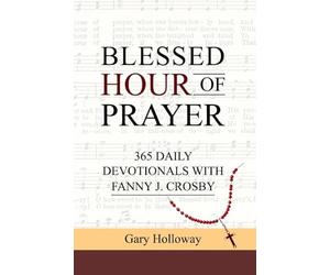 Blessed Hour of Prayer: 365 Daily Devotionals with Fanny J. Crosby