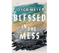 Blessed in the Mess: How to Experience God’s Goodness in the Midst of Life’s Pain