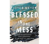 Blessed in the Mess: How to Experience God's Goodness in the Midst of Life’s Pain
