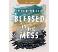 Blessed in the Mess Study Guide: How to Experience God's Goodness in the Midst of Life's Pain