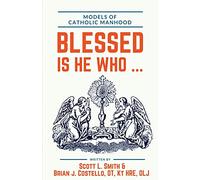Blessed Is He Who ...: Models of Catholic Manhood
