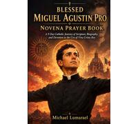 Blessed Miguel Agustin Pro Novena Prayer Book: A 9 Day Catholic Journey of Scripture, Biography, and Devotion to the Cry of Viva Cristo Rey