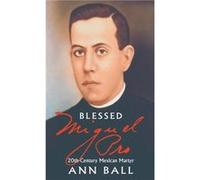 Blessed Miguel Pro 20thCentury Mexican Martyr by Anne Ball Ann Ball (Auteur)