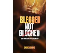 Blessed Not Blocked: Stop Living Stuck. Start Living Blessed