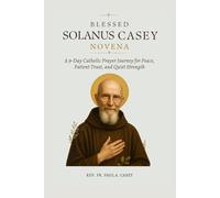 BLESSED SOLANUS CASEY NOVENA: A 9-Day Catholic Prayer Journey for Peace, Patient Trust, and Quiet Strength