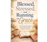 Blessed, Stressed, and Running on Grace: A Funny, Honest Devotional for Real Life, Real Faith, and Real Tired People