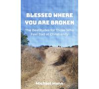 Blessed Where You Are Broken: The Beatitudes for Those Who Feel Bad at Christianity