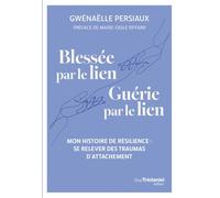 Blessée par le lien. Guérie par le lien - Mon histoire de résilience : se relever des traumas d'attachement