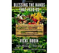 Blessing the Hands That Feed Us: What Eating Closer to Home Can Teach Us about Food, Community, and Our Place on Earth by Vicki Robin (2014-03-26)